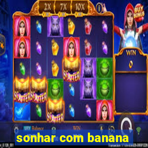 sonhar com banana